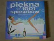 Piękna na 1001 sposobów : sekrety kobiecej urody