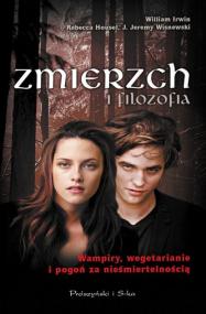 "Zmierzch" i filozofia : wampiry, wegetarianie i pogoń za nieśmiertelnością