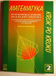 Matematyka krok po kroku : podręcznik dla klasy drugiej liceum ogólnokształcącego, liceum profilowanego, technikum : zakres podstawowy