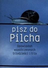 Pisz do Pilcha : opowiadań współczesnych trzydzieści i trzy