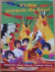 Wielkie przyjęcie dla dzieci : majsterkowanie, zabawa, malowanie, przebieranie, dekoracje