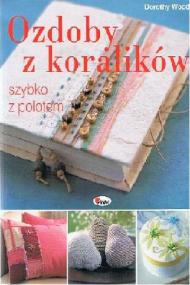 Ozdoby z koralików : szybko z polotem