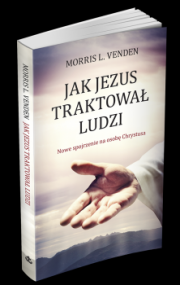 Jak Jezus traktował ludzi : nowe spojrzenie na osobę Chrystusa
